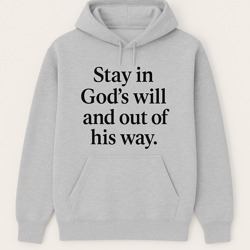 Stay In God’s will and out of his way hoodie